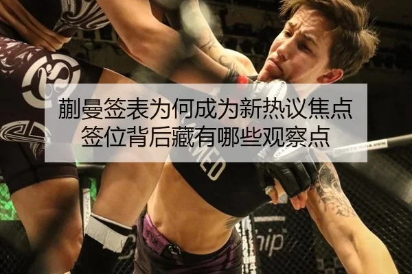 蒯曼签表为何成为新热议焦点 签位背后藏有哪些观察点